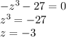 -z^3-27=0\\z^3=-27\\z=-3