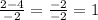 \frac{2-4}{-2} = \frac{-2}{-2} = 1