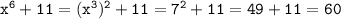 \tt x^6+11=(x^3)^2+11=7^2+11=49+11=60