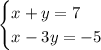 \begin{cases} x+y=7\\ x-3y=-5\end{cases}