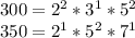 300=2^{2}*3^{1}*5^2\\350=2^{1}*5^2}*7^{1}\\