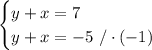 \begin{cases} y+x=7\\ y+x=-5\ /\cdot(-1)\end{cases}