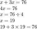 x + 3x = 76 \\ 4x = 76 \\ x = 76 \div 4 \\ x = 19 \\ 19 + 3 \times 19 = 76