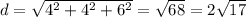 d=\sqrt{4^2+4^2+6^2}=\sqrt{68}=2\sqrt{17}