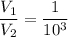 \dfrac {V_1}{V_2}=\dfrac1{10^3}