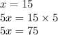 x = 15 \\ 5x = 15 \times 5 \\ 5x = 75