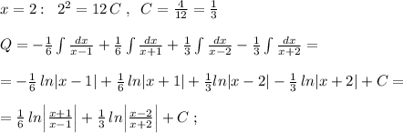 x=2:\; \; 2^2=12\, C\; ,\; \; C=\frac{4}{12}=\frac{1}{3}\\\\Q=-\frac{1}{6}\int \frac{dx}{x-1}+\frac{1}{6}\int \frac{dx}{x+1}+\frac{1}{3}\int \frac{dx}{x-2}-\frac{1}{3}\int \frac{dx}{x+2}=\\\\=-\frac{1}{6}\, ln|x-1|+\frac{1}{6}\, ln|x+1|+\frac{1}{3}ln|x-2|-\frac{1}{3}\, ln|x+2|+C=\\\\=\frac{1}{6}\, ln\Big | \frac{x+1}{x-1}\Big |+\frac{1}{3}\, ln\Big | \frac{x-2}{x+2}\Big |+C\; ;