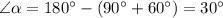 \angle \alpha = 180^{\circ} - (90^{\circ} + 60^{\circ}) = 30^{\circ}