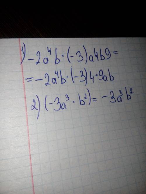 Записать в стандартном виде 1)-2a 4степени b*(-3)a4b9 3степени*b2)