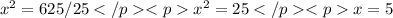 x^{2} = 625 / 25x^{2} = 25x = 5