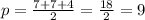 p=\frac{7+7+4}{2} = \frac{18}{2} =9