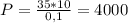 P = \frac{35*10}{0,1} = 4000