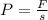 P = \frac{F}{s}