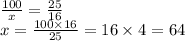 \frac{100}{x} = \frac{25}{16} \\ x = \frac{100 \times 16}{25} = 16 \times 4 = 64