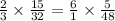 \frac{2}{3} \times \frac{15}{32 } = \frac{6}{1} \times \frac{5}{48}