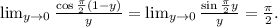 \lim_{y \to 0} \frac{\cos\frac{\pi}{2}(1-y)}{y} = \lim_{y\to 0} \frac{\sin\frac{\pi}{2}y }{y} =\frac{\pi}{2} .