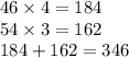 46 \times 4 = 184 \\ 54 \times 3 = 162 \\ 184 + 162 = 346