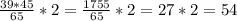 \frac{39*45}{65}*2 = \frac{1755}{65}*2 =27*2=54