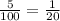 \frac{5}{100} = \frac{1}{20}