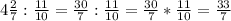 4 \frac{2}{7}:\frac{11}{10}=\frac{30}{7}:\frac{11}{10}=\frac{30}{7} *\frac{11}{10}=\frac{33}{7}