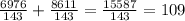 \frac{6976}{143} + \frac{8611}{143} = \frac{15587}{143} = 109