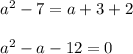 a^2-7=a+3+2\\ \\ a^2-a-12=0