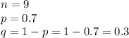 n=9\\ p=0.7\\ q=1-p=1-0.7=0.3