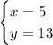 \begin{cases}x=5\\y=13\end{cases}