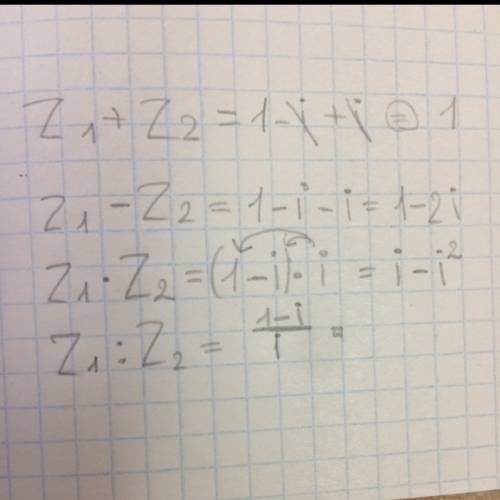 Дано: z1=1-i z2=i найти: 1)z1+z2 z1-z2 z1*z2 z1: z2 2)z1 и z2 перевести в триганометрическую форму z