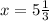 x= 5\frac{1}{3}