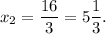 x_{2}= \dfrac{16}{3} = 5\dfrac{1}{3} .