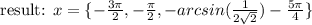 \text{result: } x = \{-\frac{3\pi}{2}, -\frac{\pi}{2}, -arcsin(\frac{1}{2\sqrt{2}}) - \frac{5\pi}{4} \}