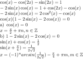 \cos(x) - \cos(2x) - \sin(2x) = 1\\-2\sin(x)\cos(x) = 1 + \cos(2x) - \cos(x)\\-2\sin(x)\cos(x) = 2\cos^2(x) - \cos(x)\\\cos(x)(1-2\sin(x) - 2\cos(x)) = 0\\\text{a) } \cos(x) = 0\\x = \frac{\pi}{2} + \pi n, n \in \mathbb{Z}\\\text{b) } 1 - 2\sin(x) - 2\cos(x) = 0\\\sin(x) + \cos(x) = \frac{1}{2}\\\sin(x + \frac{\pi}{4}) = \frac{1}{2\sqrt{2}}\\x = (-1)^n arcsin(\frac{1}{2\sqrt{2}}) - \frac{\pi}{4} + \pi m, m \in \mathbb{Z}