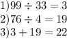 1)99 \div 33 = 3 \\ 2)76 \div 4 = 19 \\ 3)3 + 19 = 22