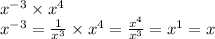 {x}^{ - 3 } \times {x}^{4} \\ {x}^{ - 3} = \frac{1}{ {x}^{3} } \times {x}^{4} = \frac{ {x}^{4} }{ {x}^{3} } = {x}^{1} = x