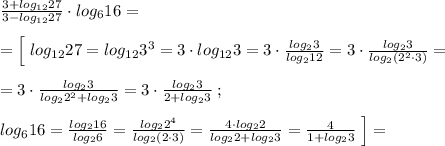 \frac{3+log_{12}27}{3-log_{12}27}\cdot log_616=\\\\=\Big [\; log_{12}27=log_{12}3^3=3\cdot log_{12}3=3\cdot \frac{log_23}{log_212}=3\cdot \frac{log_23}{log_2(2^2\cdot 3)}=\\\\=3\cdot \frac{log_23}{log_22^2+log_23}=3\cdot \frac{log_23}{2+log_23}\; ;\\\\log_616=\frac{log_216}{log_26}=\frac{log_22^4}{log_2(2\cdot 3)}=\frac{4\cdot log_22}{log_22+log_23}=\frac{4}{1+log_23}\; \Big ]=