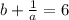 b+\frac{1}{a}=6