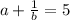 a+\frac{1}{b}=5