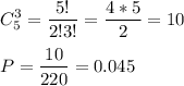 \displaystyle C_5^3=\frac{5!}{2!3!}=\frac{4*5}{2}=10\\\\P=\frac{10}{220}=0.045