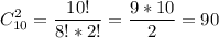 \displaystyle C_{10}^2=\frac{10!}{8!*2!}=\frac{9*10}{2}=90