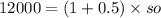 12000 = (1 +0.5) \times so