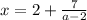 x=2+\frac{7}{a-2}