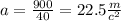 a = \frac{900}{40} = 22.5 \frac{m}{c ^{2} }