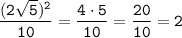 \displaystyle \tt \frac{(2\sqrt{5})^{2}}{10}=\frac{4\cdot5}{10}=\frac{20}{10}=2