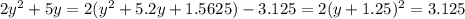 2y^2+5y=2(y^2+5.2y+1.5625)-3.125=2(y+1.25)^2=3.125