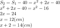 S_{2}=S_{1}-40=x^2+2x-40\\x^2+2x-40=x^2-16\\2x=24\\x=12(cm)\\x+2=14(cm)