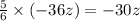 \frac{5}{6} \times ( - 36z) = - 30z