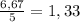 \frac{6,67}{5}=1,33