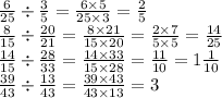 \frac{6}{25} \div \frac{3}{5} = \frac{6 \times 5}{25 \times 3} = \frac{2}{5} \\ \frac{8}{15} \div \frac{20}{21} = \frac{8 \times 21}{15 \times 20} = \frac{2 \times 7}{5 \times 5} = \frac{14}{25} \\ \frac{14}{15} \div \frac{28}{33} = \frac{14 \times 33}{15 \times 28} = \frac{11}{10} = 1 \frac{1}{10} \\ \frac{39}{43} \div \frac{13}{43} = \frac{39 \times 43}{43 \times 13} = 3