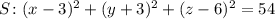 S\colon (x - 3)^2 + (y + 3)^2 + (z - 6)^2 = 54